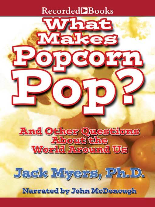 Title details for What Makes Popcorn Pop? by Jack Myers - Available